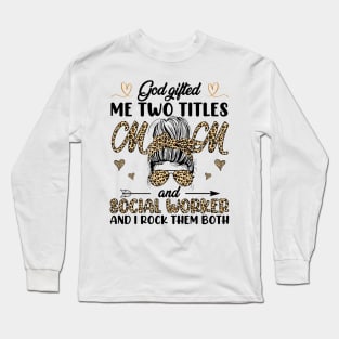 God Gifted Me Two Titles Mom And Social Worker And I Rock Them Both Long Sleeve T-Shirt